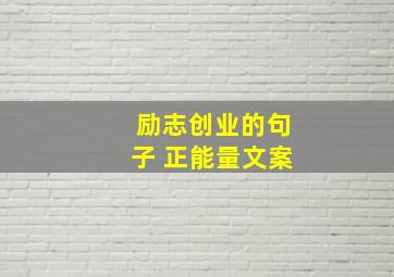 励志创业的句子 正能量文案